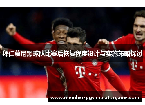 拜仁慕尼黑球队比赛后恢复程序设计与实施策略探讨
