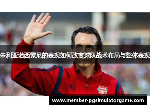 朱利亚诺西蒙尼的表现如何改变球队战术布局与整体表现