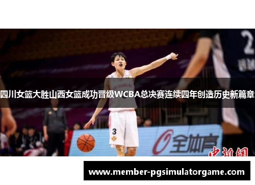 四川女篮大胜山西女篮成功晋级WCBA总决赛连续四年创造历史新篇章