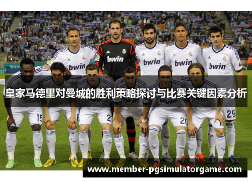 皇家马德里对曼城的胜利策略探讨与比赛关键因素分析