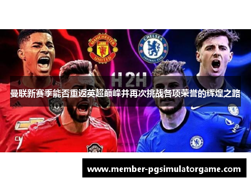 曼联新赛季能否重返英超巅峰并再次挑战各项荣誉的辉煌之路
