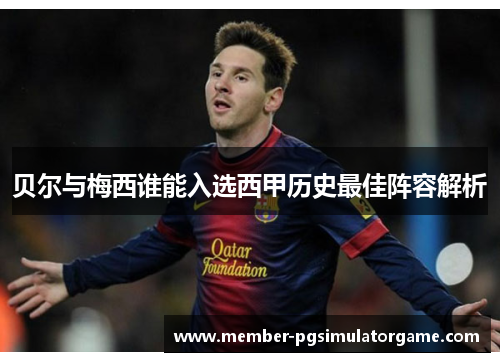 贝尔与梅西谁能入选西甲历史最佳阵容解析