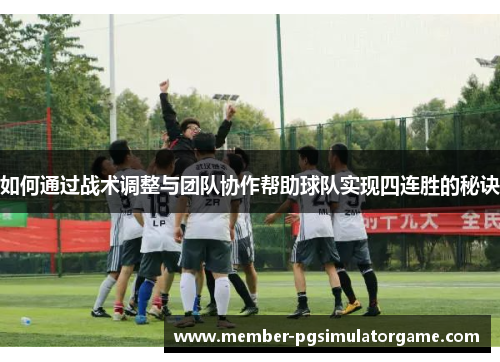 如何通过战术调整与团队协作帮助球队实现四连胜的秘诀
