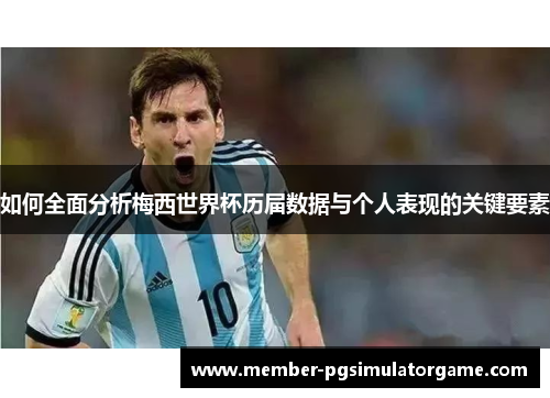 如何全面分析梅西世界杯历届数据与个人表现的关键要素