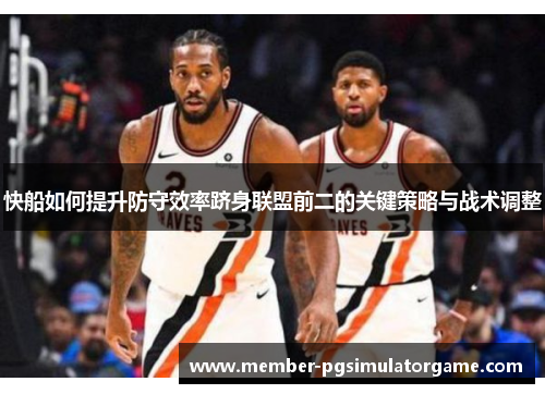快船如何提升防守效率跻身联盟前二的关键策略与战术调整