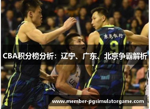 CBA积分榜分析：辽宁、广东、北京争霸解析