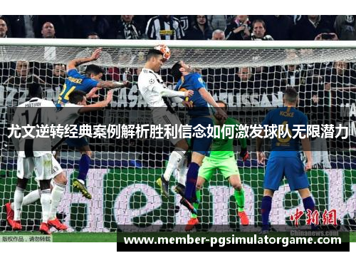 尤文逆转经典案例解析胜利信念如何激发球队无限潜力