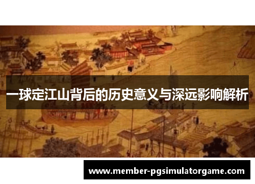一球定江山背后的历史意义与深远影响解析