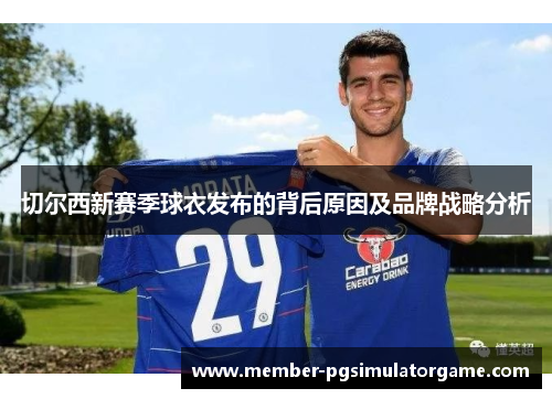 切尔西新赛季球衣发布的背后原因及品牌战略分析