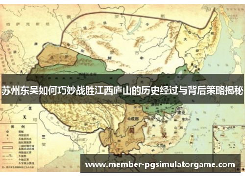 苏州东吴如何巧妙战胜江西庐山的历史经过与背后策略揭秘