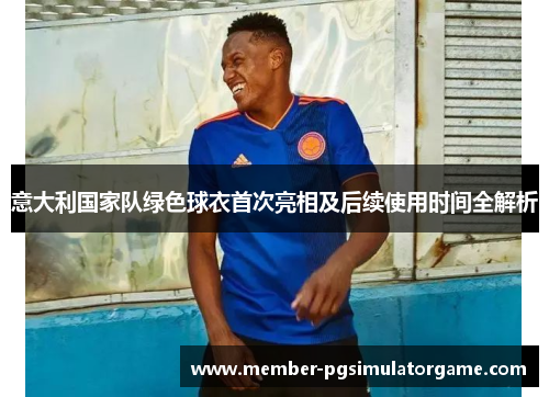 意大利国家队绿色球衣首次亮相及后续使用时间全解析