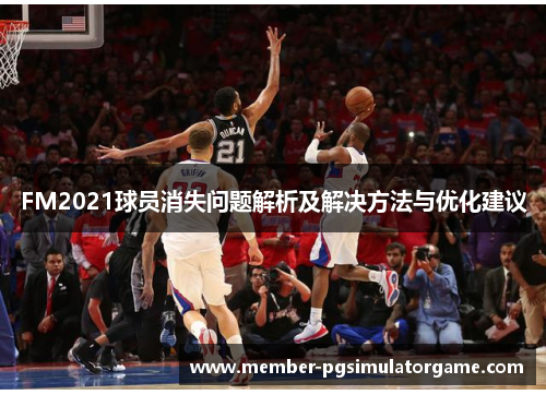 FM2021球员消失问题解析及解决方法与优化建议
