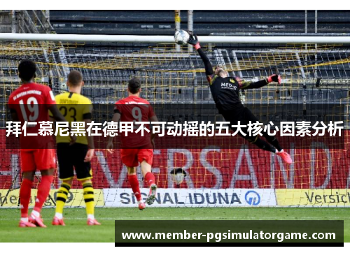 拜仁慕尼黑在德甲不可动摇的五大核心因素分析