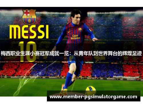 梅西职业生涯小赛冠军成就一览：从青年队到世界舞台的辉煌足迹