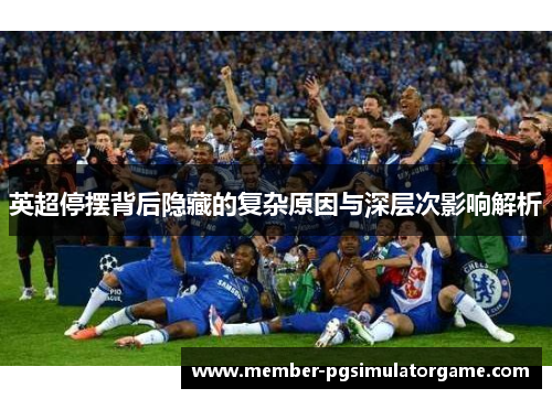 英超停摆背后隐藏的复杂原因与深层次影响解析
